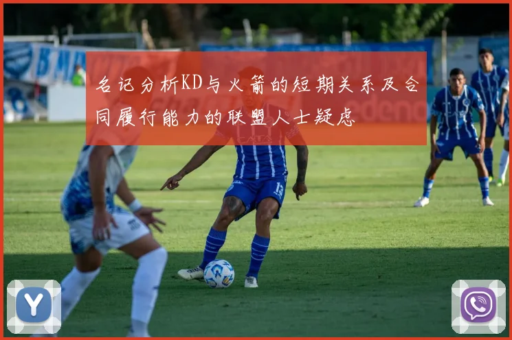 名记分析KD与火箭的短期关系及合同履行能力的联盟人士疑虑